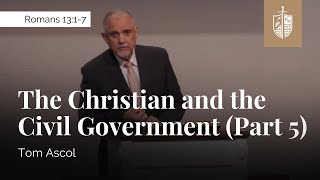 The Christian and the Civil Government (Part 5) - Romans 13:1-7 | Tom Ascol