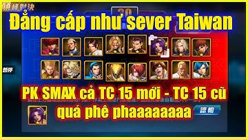 KOF98UMOL - PK SEVER SMAX 15  - Taiwan quá đẳng cấp, PK SMAX cả TC 15 mới - TC 15 cũ, quá phê phaaa