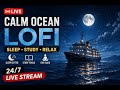 🌊 Calm Ocean Night — Lofi Beats to Sleep &amp; Study 🚢 | Relaxing Live Stream