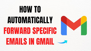 How to Automatically Forward Specific Emails in Gmail – Full Guide