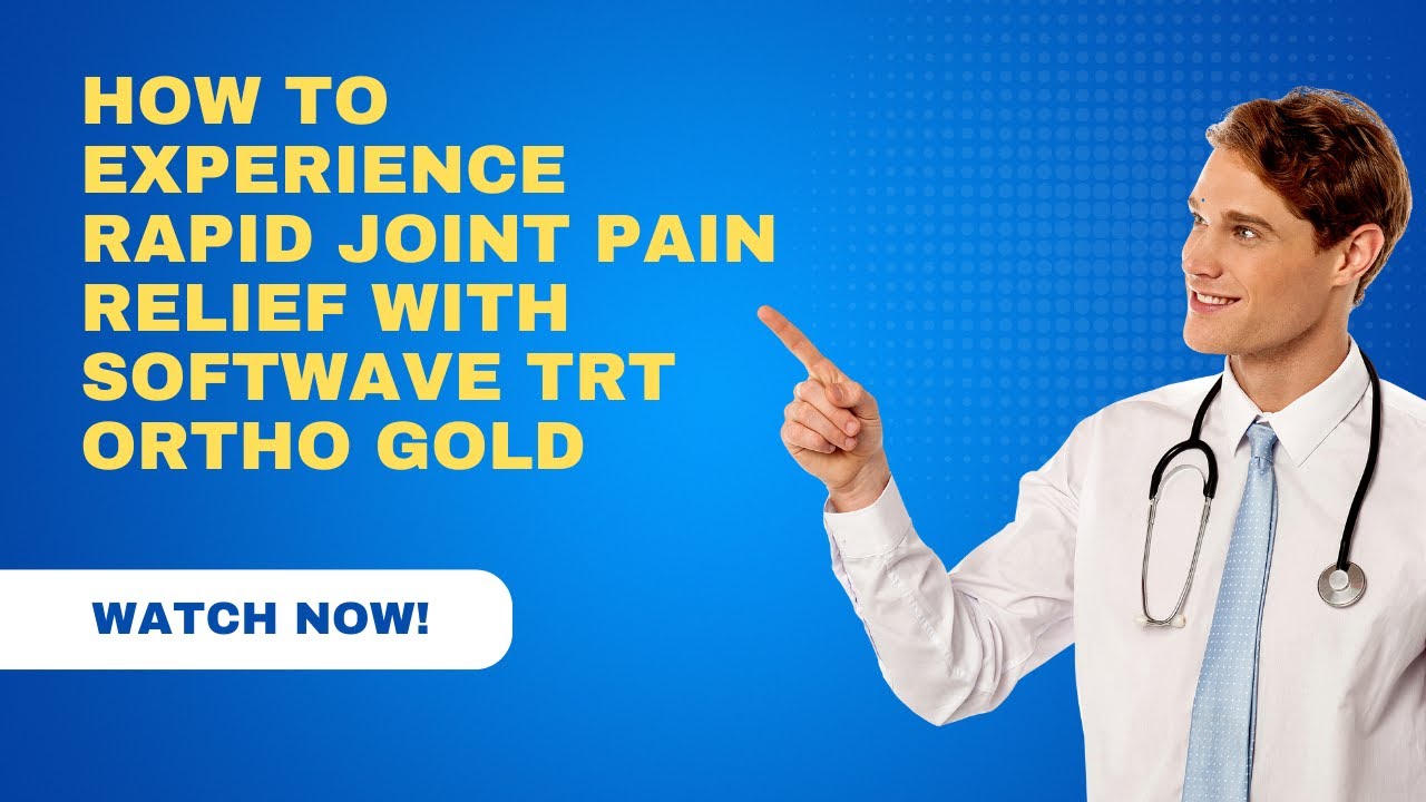 Experience Rapid Joint Pain Relief with Softwave TRT Ortho Gold YouTube
