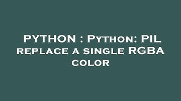 PYTHON : Python: PIL replace a single RGBA color