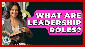 What Are Leadership Roles? - Learn As An Adult