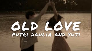 OLD LOVE - LYRIC VIDEO (PUTRI DAHLIA \u0026 YUJI)