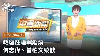 20230605 公視中晝新聞 完整版｜政壇性騷案延燒 何志偉、曾柏文致歉
