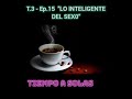 T.3 - Ep.15 &quot;LO INTELIGENTE DEL SEX0&quot; ft: Sexólogo Oscar Yañez