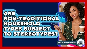 Are Non-traditional Household Types Subject To Stereotypes? - Demographic Data Answers