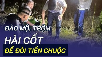 Đào mộ, trộm hài cốt để đòi tiền chuộc