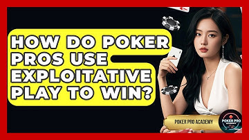 How Do Poker Pros Use Exploitative Play To Win? - Poker Pro Academy