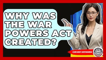 Why Was The War Powers Act Created? - Learn About Libertarianism