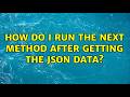 How do I run the next method after getting the JSON data?