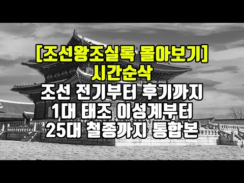 [조선왕조실록 몰아보기] 시간순삭 조선 전기부터 후기 1대 태조 이성계부터 25대 철종까지 통합본