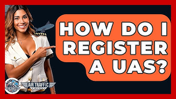 How Do I Register A UAS? - Air Traffic Insider