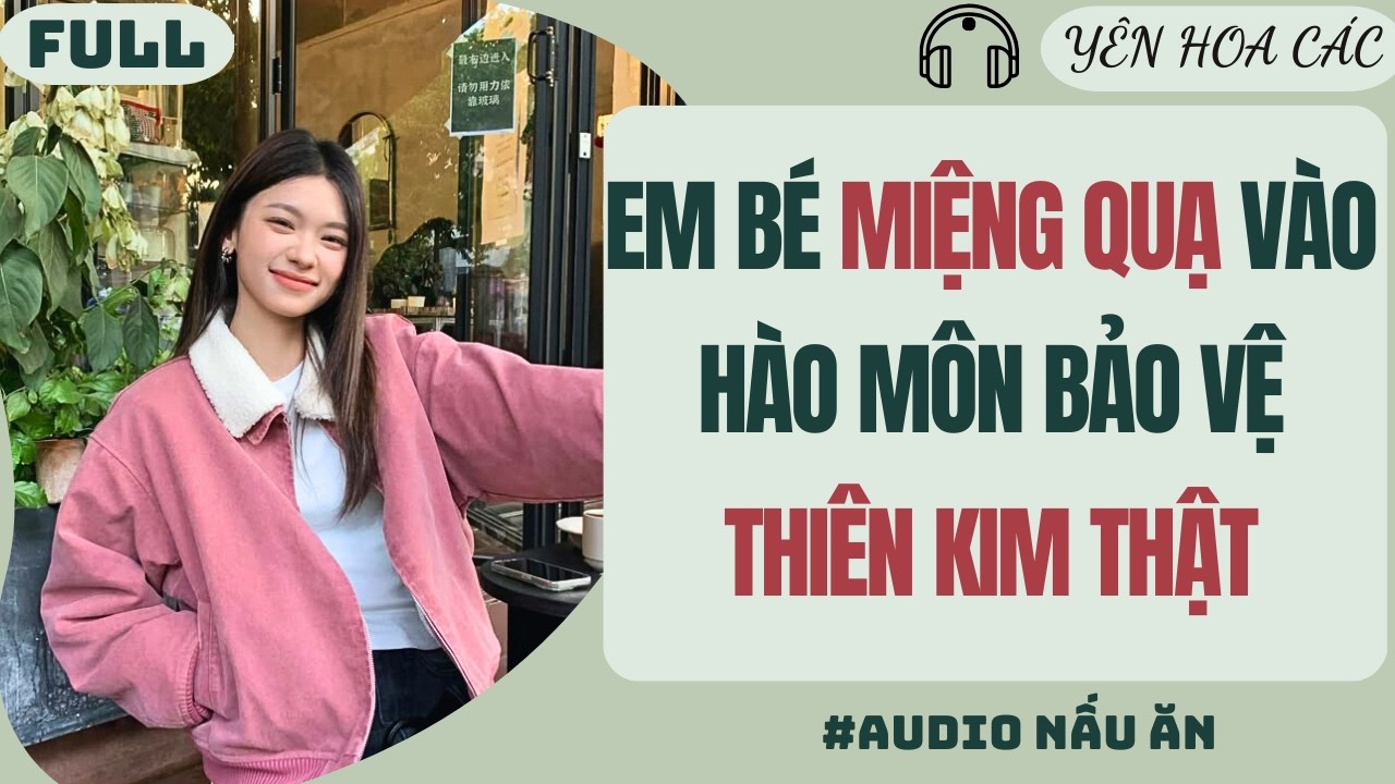 FULL AUDIO | EM BÉ MIỆNG QUẠ VÀO HÀO MÔN BẢO VỆ THIÊN KIM THẬT | YÊN HOA CÁC #truyenaudio
