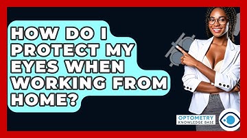How Do I Protect My Eyes When Working From Home? - Optometry Knowledge Base