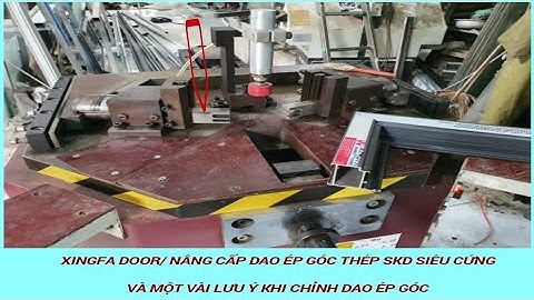 XINGFA DOOR/ Nâng cấp dao ép góc liền khối thép SKD siêu cứng và một số lưu ý khi căn chỉnh dao