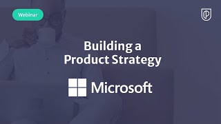 Webinar: Building a Product Strategy by Microsoft Sr PM, Sinduja Ramanujam