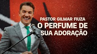 A Adoração Que Toca O Coração De Deus - Pr. Gilmar Fiuza