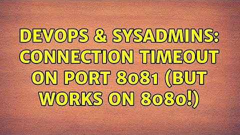 DevOps & SysAdmins: Connection timeout on port 8081 (but works on 8080!)