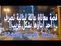 160 قصة معاناة عائلة لبنانية تصرف أحد أبناؤها بشكل غريب وعلاقة الكويت بالقصة 