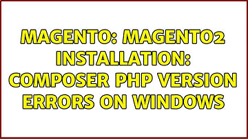 Magento: Magento2 Installation: Composer PHP version errors on Windows (2 Solutions!!)
