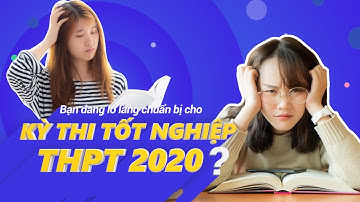 Cần chuẩn bị gì cho kỳ thi tốt nghiệp THPT 2020?