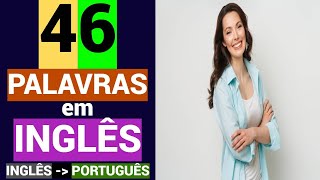 46 PALAVRAS em INGLÊS | Educação grátis | Vocabulário gratuito | INGLÊS - PORTUGUÊS.