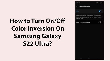 How to Turn On/Off Color Inversion On Samsung Galaxy S22 Ultra?