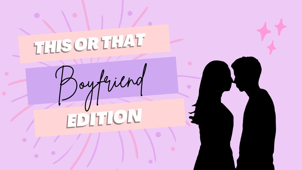 THIS OR THAT: BOYFRIEND EDITION