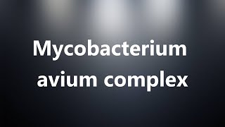 Mycobacterium avium complex - Medical Definition and Pronunciation Mycobacteria Medical Meaning And Pronunciation