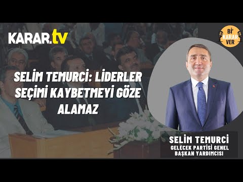 Selim Temurci: Liderler Seçimi Kaybetmeyi Göze Alamaz