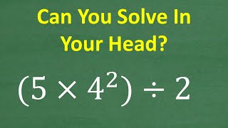 5 Times 4 Squared Divided By 2 ? Can You Solve In Your Head?