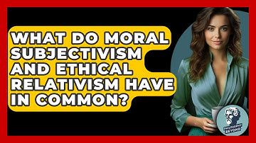What Do Moral Subjectivism And Ethical Relativism Have In Common? - Philosophy Beyond