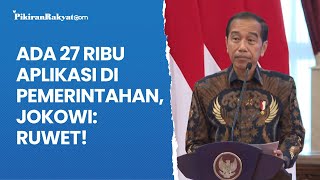 Ada 27 Ribu Aplikasi di Pemerintahan, Presiden Jokowi: Ruwet!