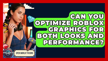 Can You Optimize Roblox Graphics For Both Looks And Performance? - Open World Tycoons