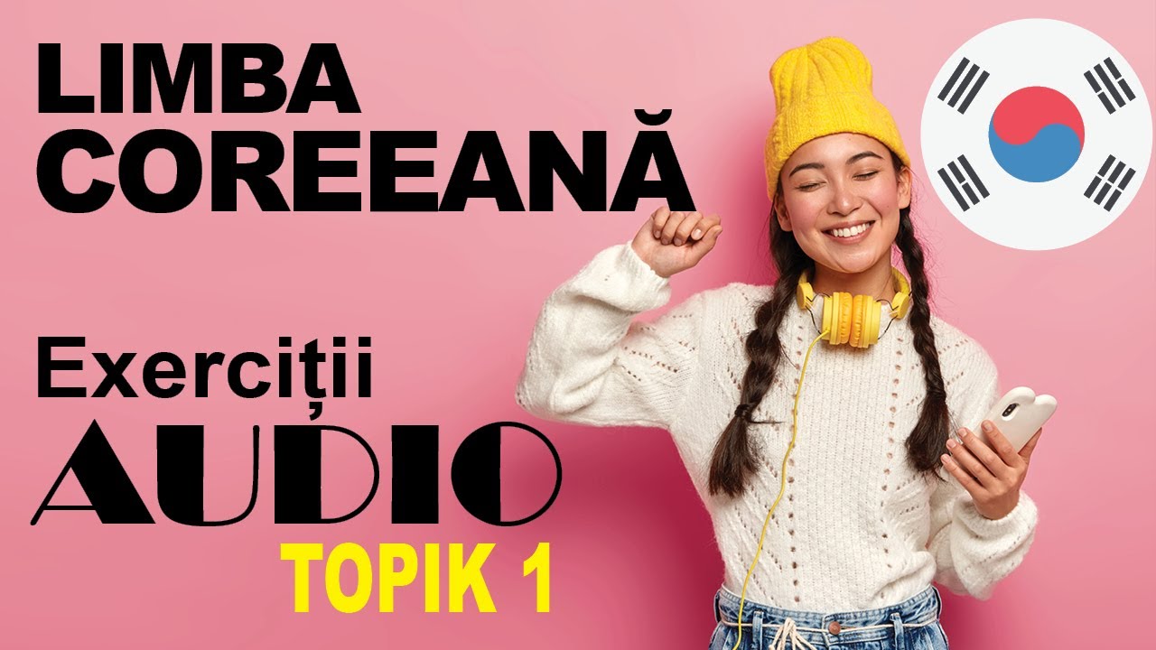 Limba COREEANĂ Exerciții AUDIO (TOPIK 1)