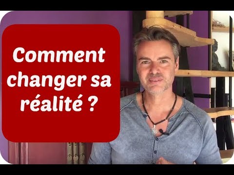 Vidéo: Comment Changer La Réalité ?