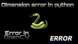 OpenCV | Dimension Error in OpenCV | Python | Martian