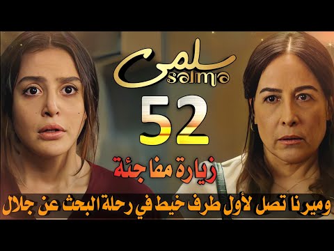 مسلسل سلمى ملخص الحلقة 52 ميرنا تستعين براجي للبحث عن جلال هويدا تفاجئ سلمى بزيارة ونديم في مأزق