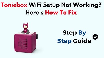 Toniebox Wi-Fi Setup Not Working? Here