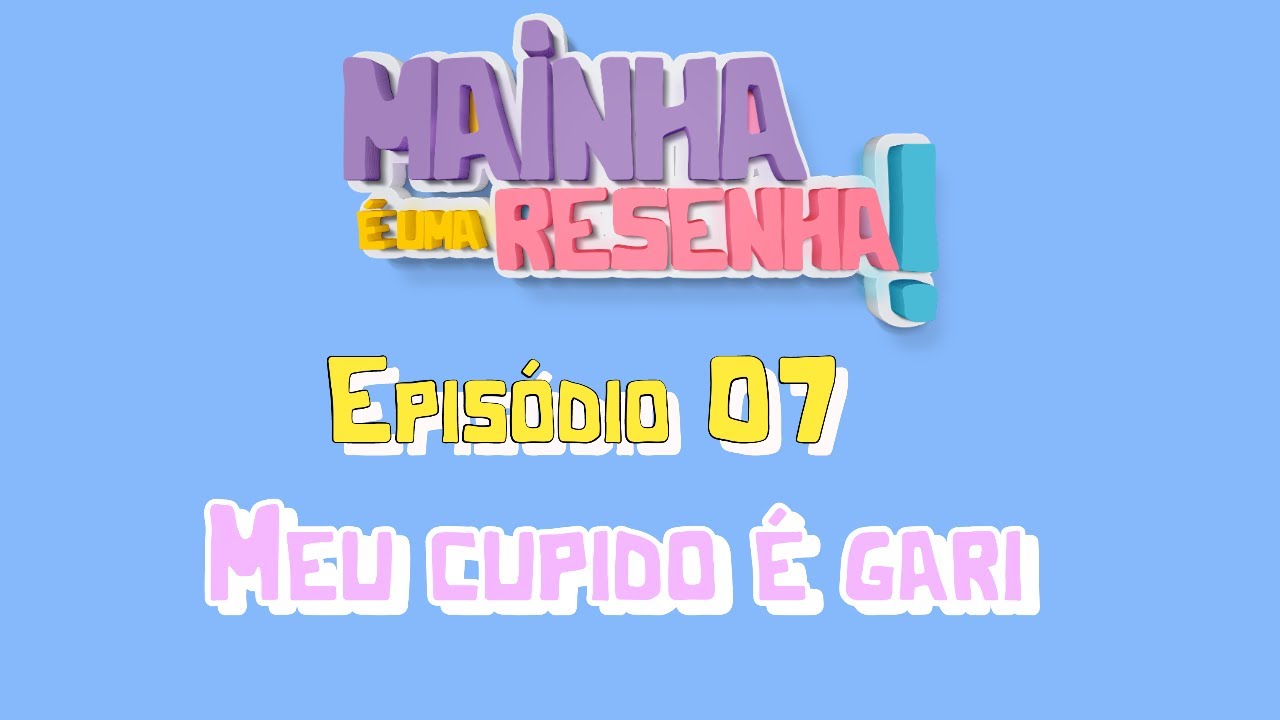 MAINHA É UMA RESENHA! EP. 07 Meu cupido é gari TEMPORADA 01 YouTube