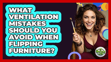 What Ventilation Mistakes Should You Avoid When Flipping Furniture? - The Upcycle Lab