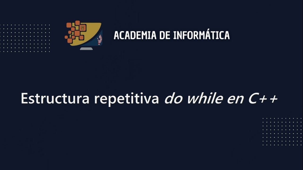 Estructura repetitiva do while en C++ | Academia de Informática | DGEP ...