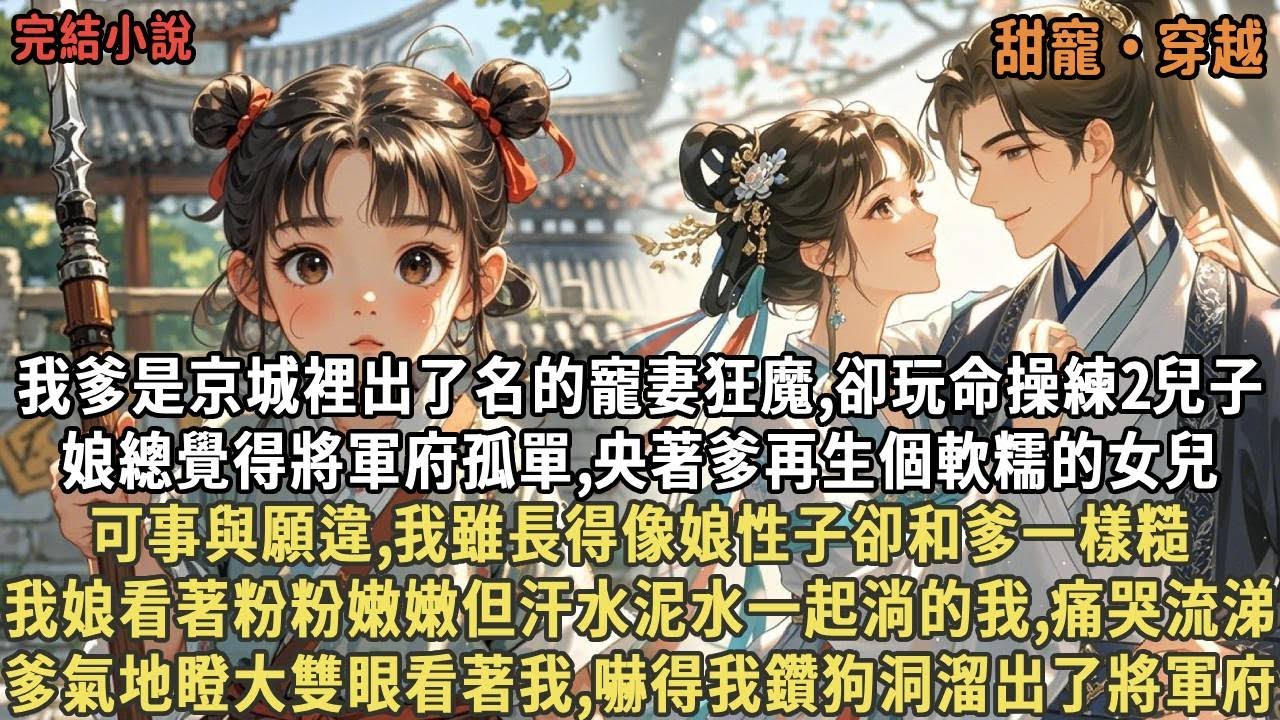 我爹是出名的寵妻狂魔,卻玩命操練2兒子，娘總覺得將軍府孤單,央著爹再生個軟糯的女兒，可事與願違,我雖長得像娘性子卻和爹一樣糙，娘看汗水泥水一起淌的我痛哭流涕，爹氣地瞪大雙眼,嚇得我鑽狗洞溜出了將軍府