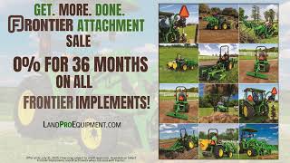 GET. MORE. DONE. Frontier Implements and Attachment Sale with 0% Financing for 36 Months at LandPro!