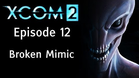Broken Mimic - XCOM 2 - Episode 12 - Let