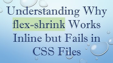 Understanding Why flex-shrink Works Inline but Fails in CSS Files
