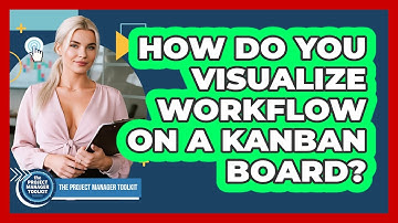 How Do You Visualize Workflow On A Kanban Board?