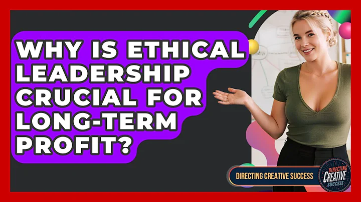 Why Is Ethical Leadership Crucial For Long-term Profit? - Directing Creative Success