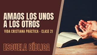 Escuela Bíblica: Vida cristiana práctica | Clase 21 - Amaos los unos a los otros.